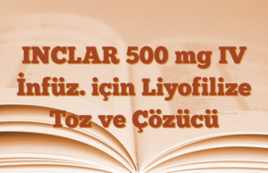 INCLAR 500 mg IV İnfüz. için Liyofilize Toz ve Çözücü 